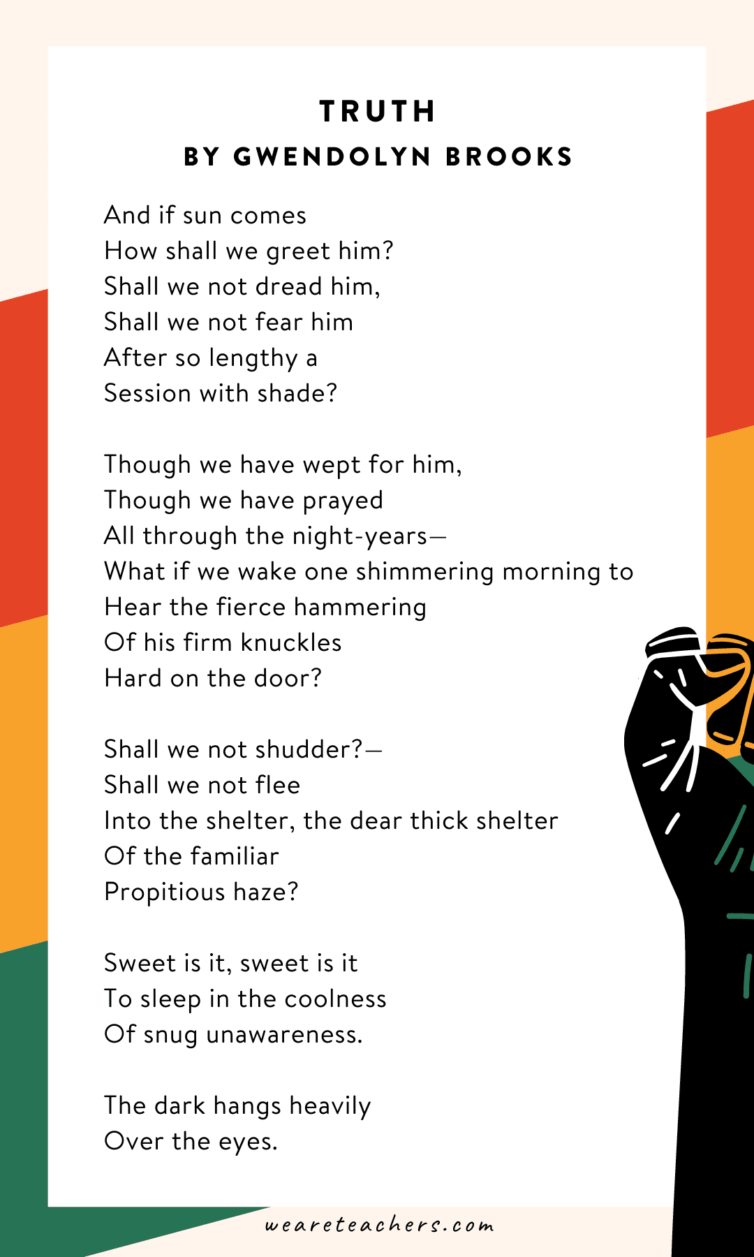 34 Powerful Black History Month Poems for Kids of All Ages truth by Gwendolyn Brooks “And if sun comes…”