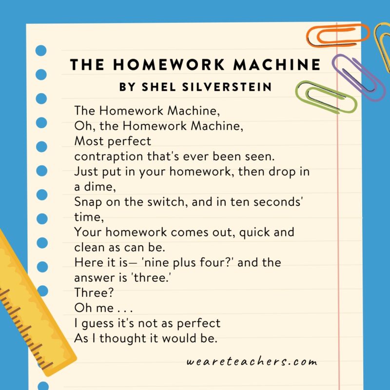 Short Poems 1 Short poems for kids include The Homework Machine by Shel Silverstein.