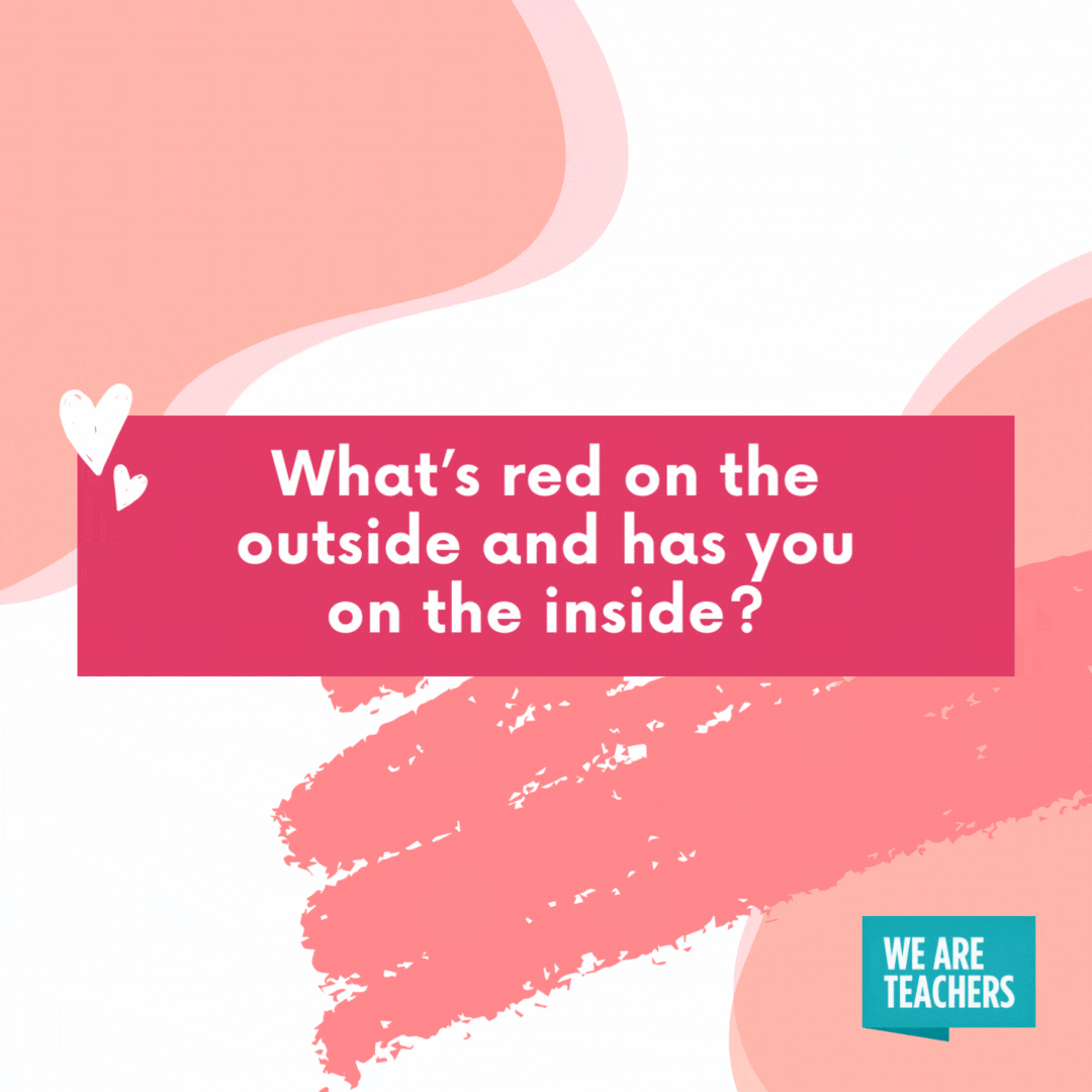 Valentine’s Day Jokes Gifs 22 What’s red on the outside and has you on the inside? My heart.