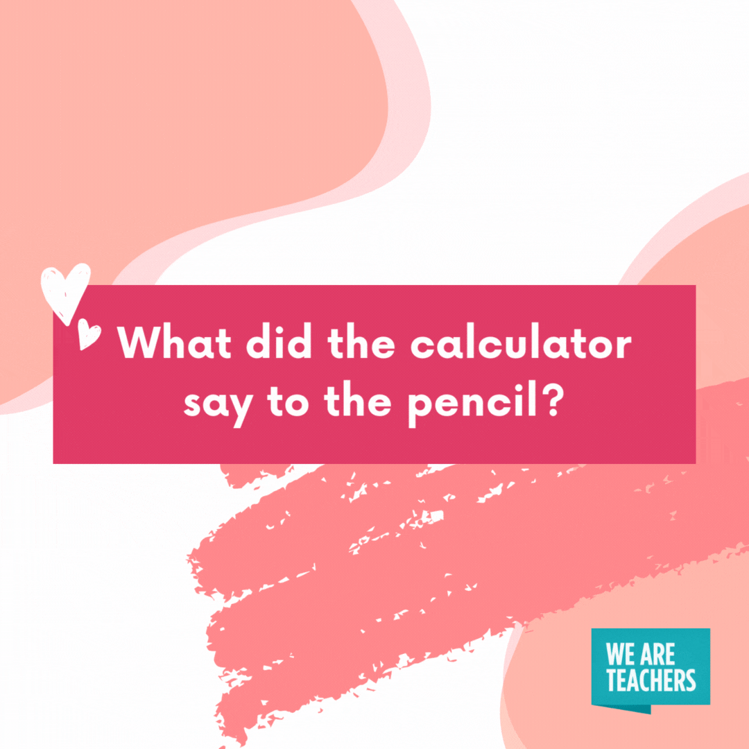Valentine’s Day Jokes Gifs (3)_v2 What did the calculator say to the pencil?
