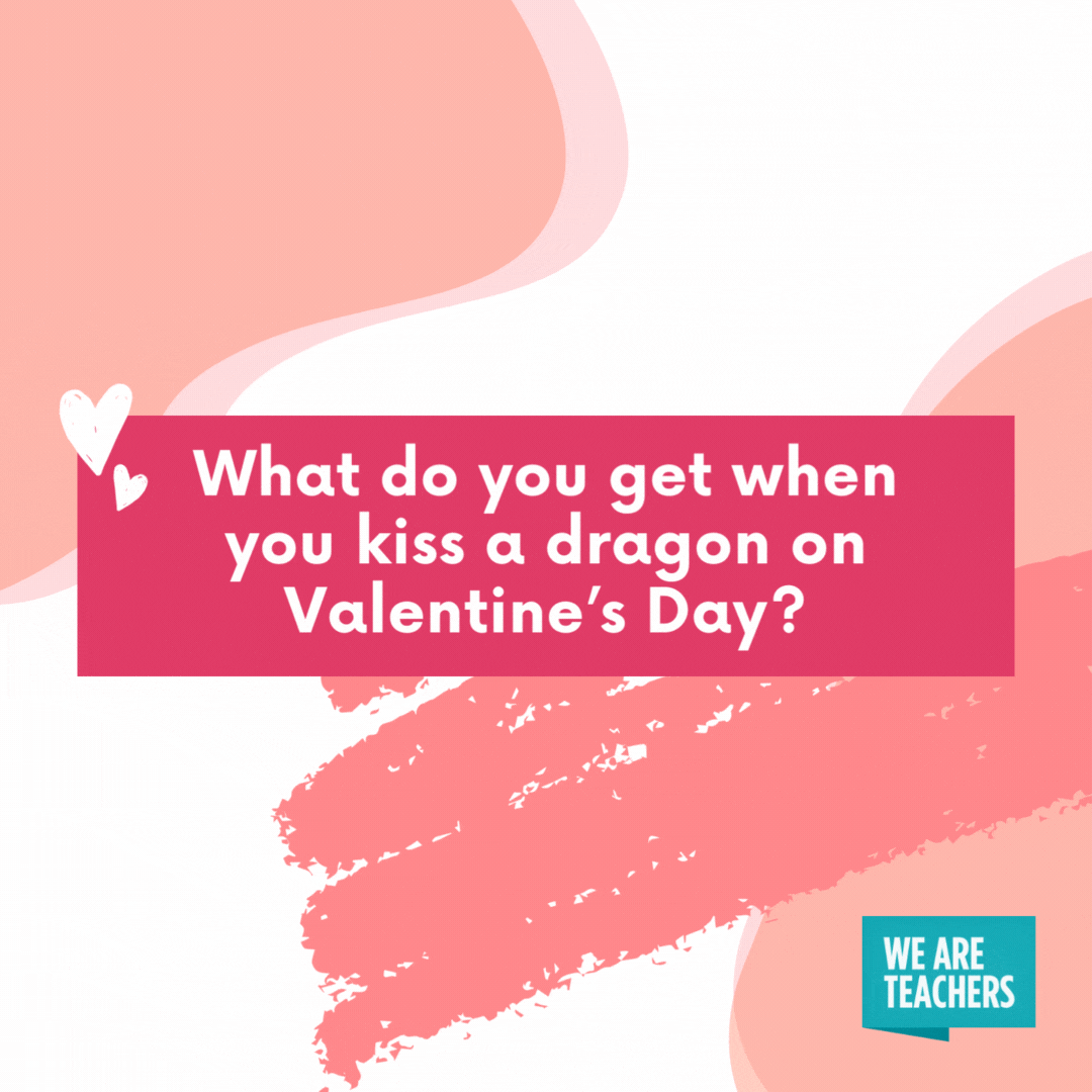 Valentine’s Day Jokes Gifs 40 What do you get when you kiss a dragon on Valentine’s Day? Third-degree burns on your lips.