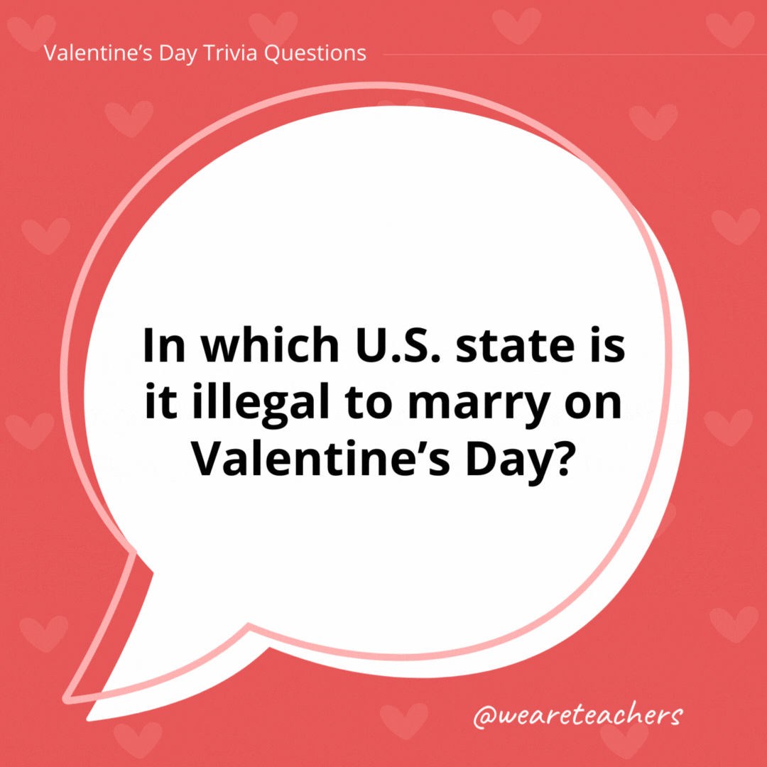 In which U.S. state is it illegal to marry on Valentine’s Day? This Valentine’s Day trivia question is a tricky one! It’s not illegal to marry on Valentine’s Day in any U.S. state. In which U.S. state is it illegal to marry on Valentine's Day?
This Valentine's Day trivia question is a tricky one! It's not illegal to marry on Valentine's Day in any U.S. state.