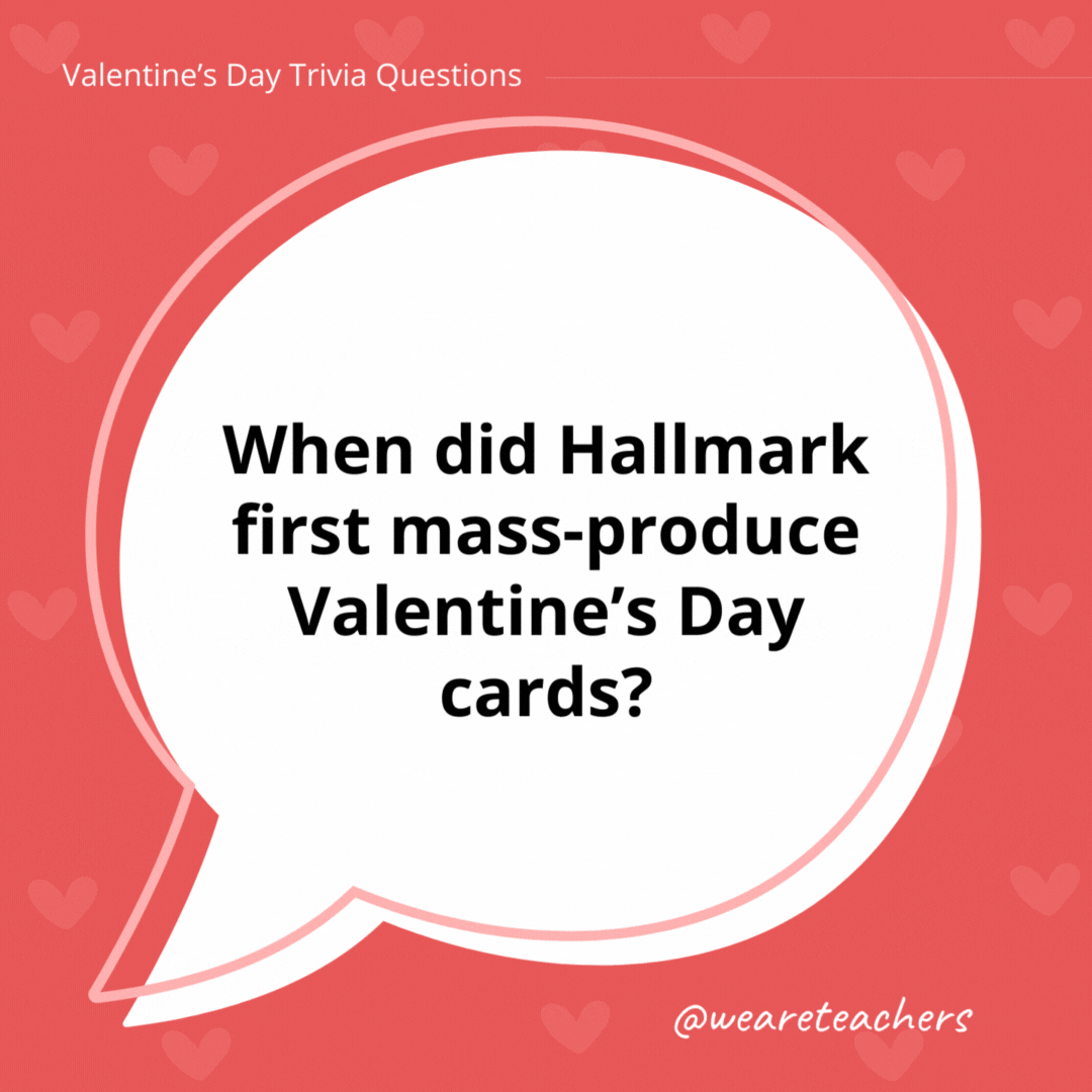 When did Hallmark first mass-produce Valentine’s Day cards? 1913. When did Hallmark first mass-produce Valentine's Day cards?
1913.