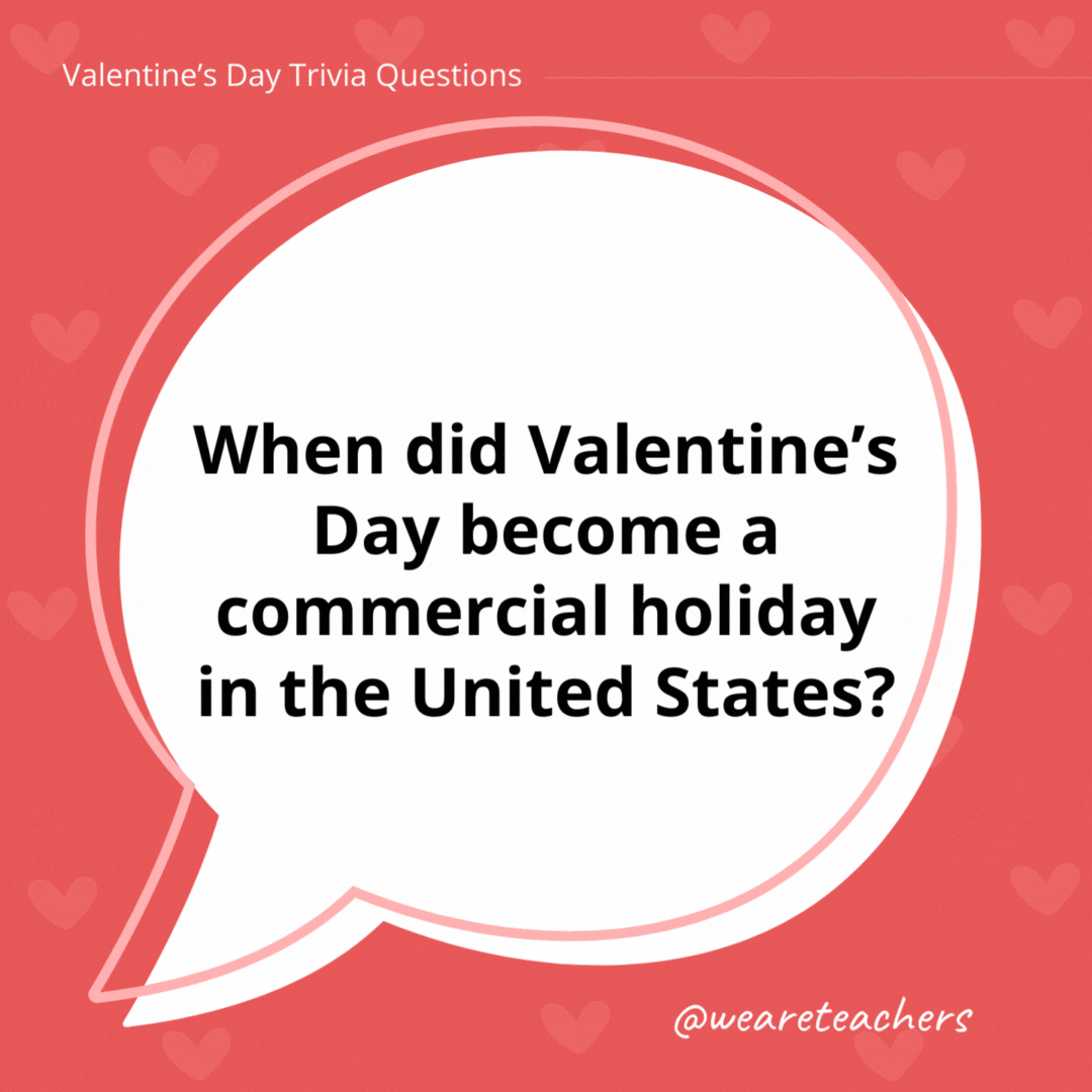When did Valentine’s Day become a commercial holiday in the United States? In the mid-1800s, with the mass production of Valentine’s Day cards. When did Valentine's Day become a commercial holiday in the United States?
In the mid-1800s, with the mass production of Valentine's Day cards.