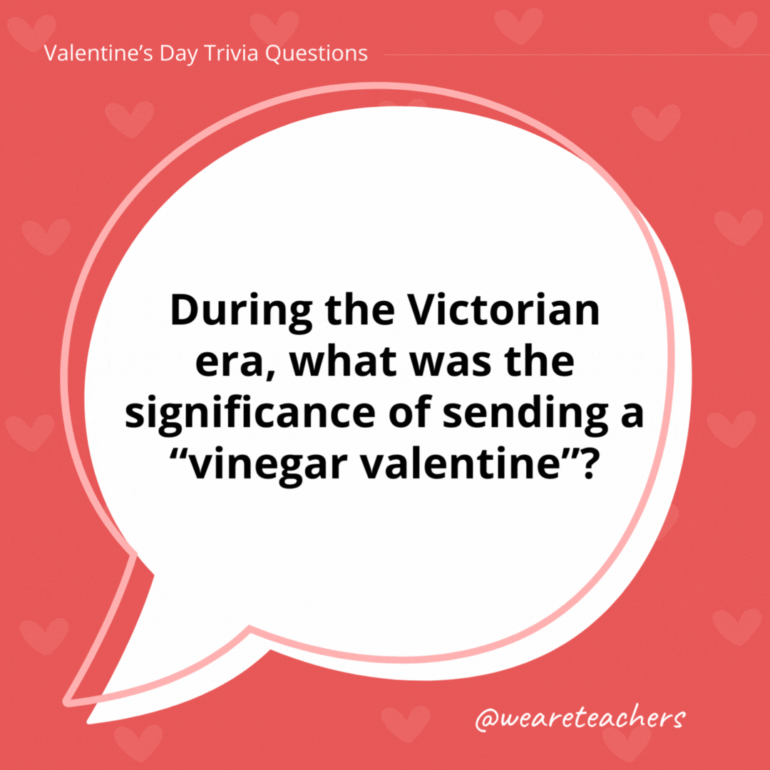 During the Victorian era, what was the significance of sending a “vinegar valentine”? Vinegar valentines were used to send a message of rejection or to mock, as opposed to expressing affection. During the Victorian era, what was the significance of sending a