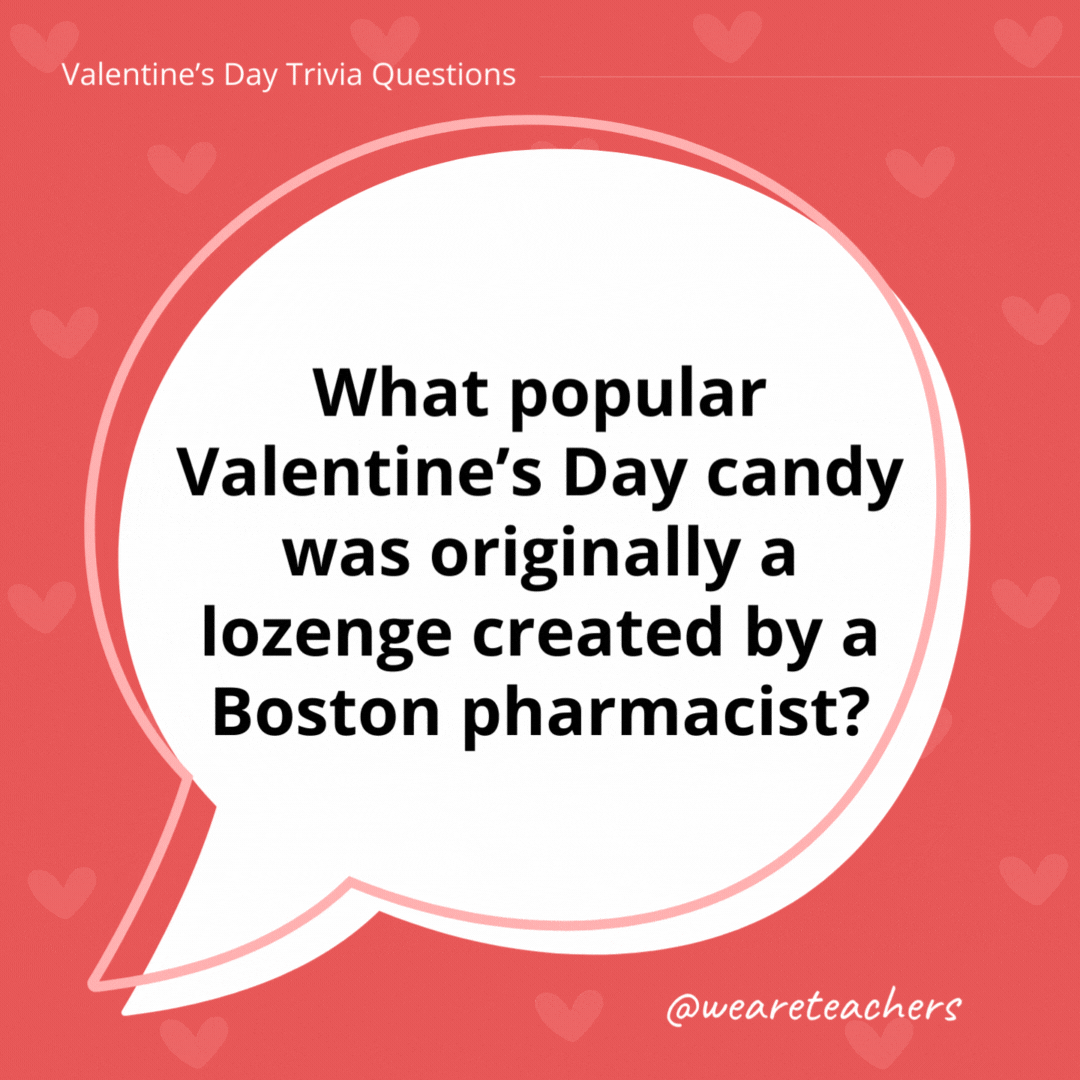 What popular Valentine’s Day candy was originally a lozenge created by a Boston pharmacist? Conversation hearts. What popular Valentine's Day candy was originally a lozenge created by a Boston pharmacist?
Conversation hearts.