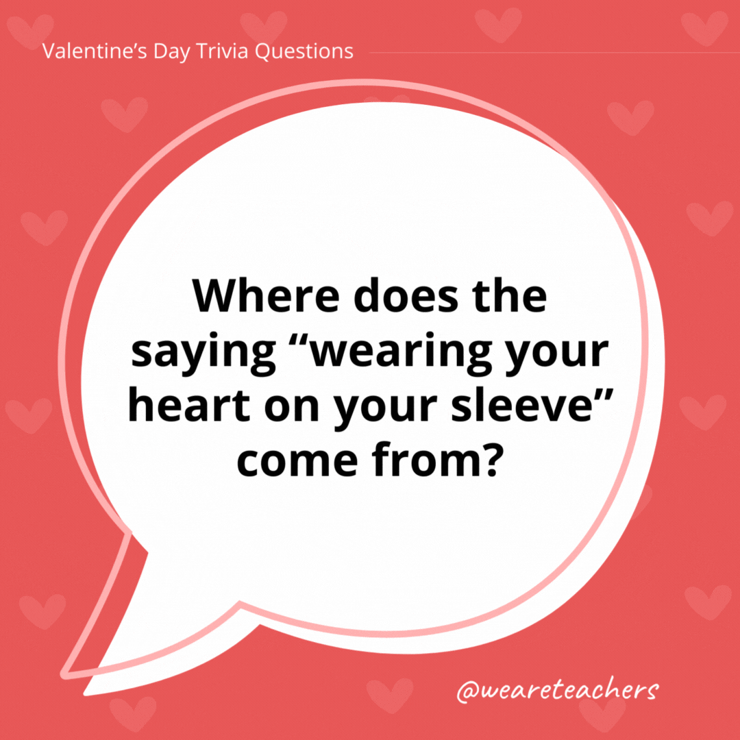 Where does the saying “wearing your heart on your sleeve” come from? It likely has origins related to picking a valentine. In the Middle Ages, at a festival celebrating Juno in Rome, men would select women’s names to determine who would be their partners for the year. Once chosen, these men displayed the names on their sleeves throughout the festival to signify their connection. Where does the saying "wearing your heart on your sleeve" come from?
It likely has origins related to picking a valentine. In the Middle Ages, at a festival celebrating Juno in Rome, men would select women's names to determine who would be their partners for the year. Once chosen, these men displayed the names on their sleeves throughout the festival to signify their connection.