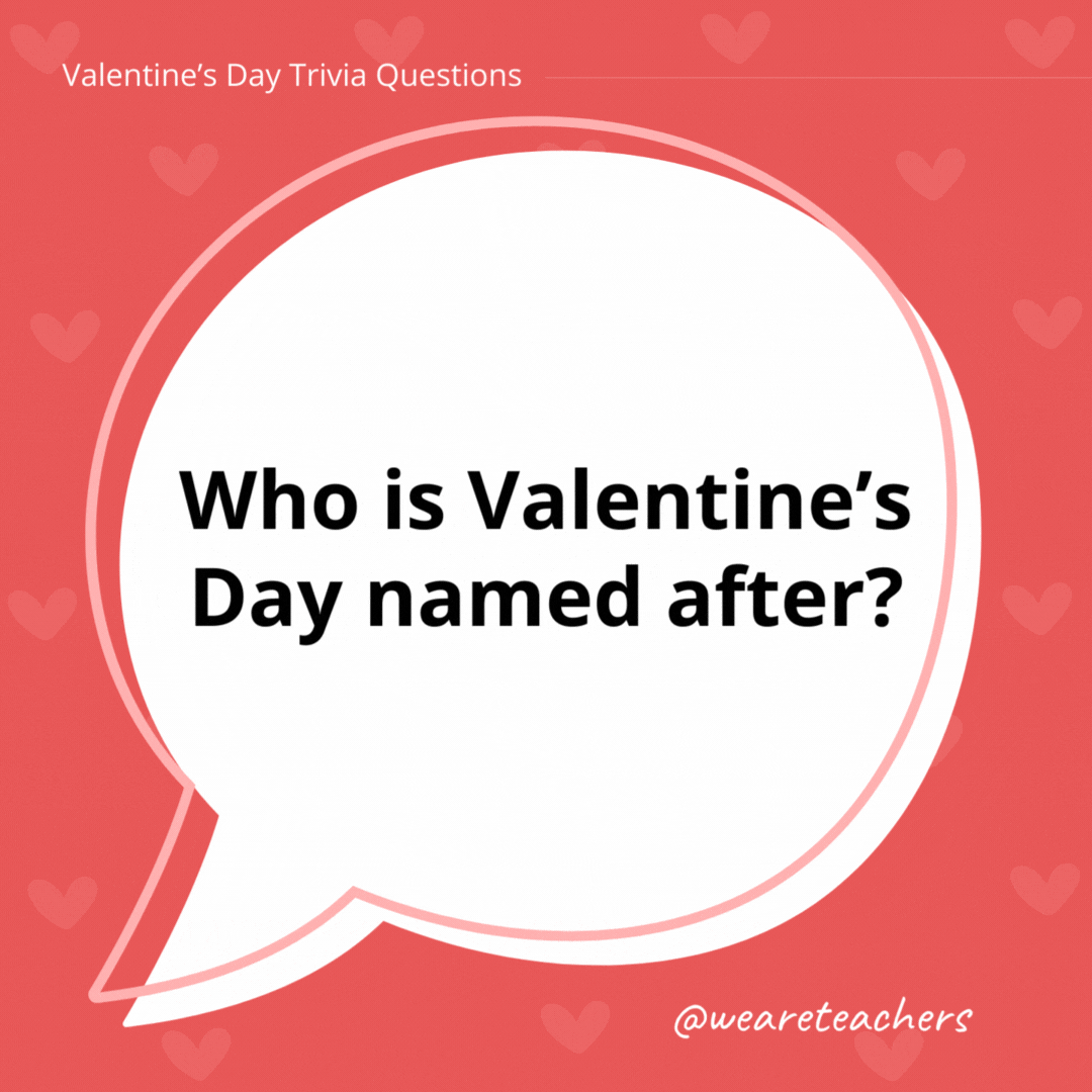 Valentine’s Day Trivia Questions Who is Valentine's Day named after?