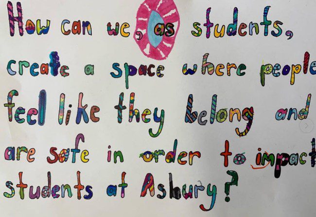 Project Based Learning Ideas: Question Poster with question: "How can we as students create a space where people feel like they belong and are safe in order to impact students at Asbury?"