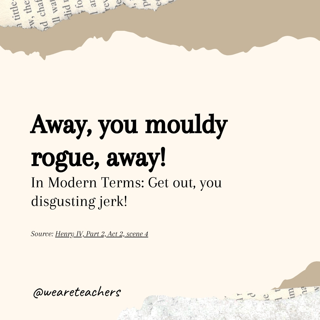 Away, you mouldy rogue, away! Away, you mouldy rogue, away!