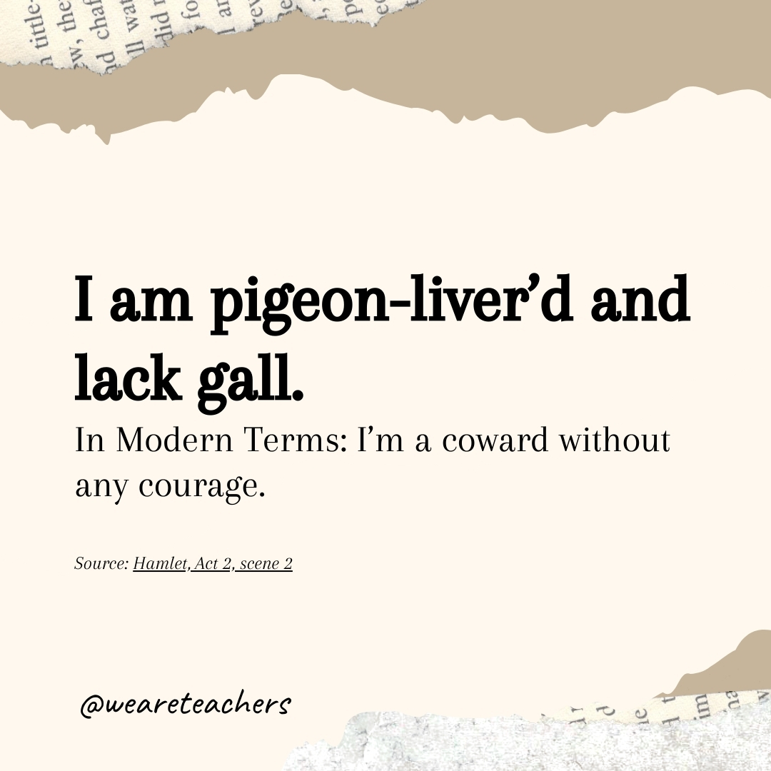 I am pigeon-liver’d and lack gall. I am pigeon-liver’d and lack gall.
