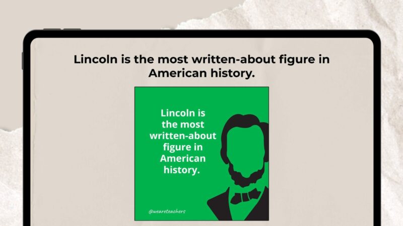 Lincoln Most-Written About Figure in History Silhouette of Abraham Lincoln on green background with text that says Lincoln is the most written-about figure in American history.