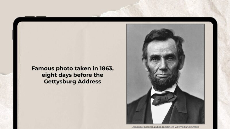 16 Iconic photo of Lincoln taken in 1863 before the Gettysburg Address.