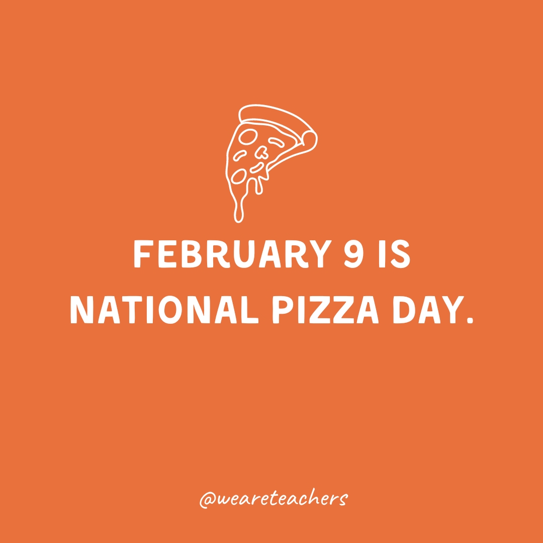 February 9 is National Pizza Day. February 9 is National Pizza Day.