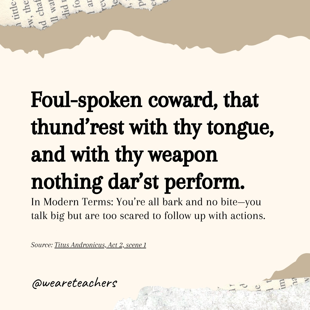 Foul-spoken coward, that thund’rest with thy tongue, and with thy weapon nothing dar’st perform. Foul-spoken coward, that thund’rest with thy tongue, and with thy weapon nothing dar'st perform.- Shakespearean insults
