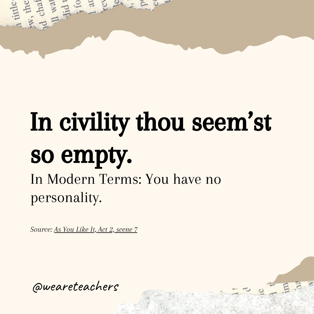 In civility thou seem’st so empty. In civility thou seem'st so empty.- Shakespearean insults