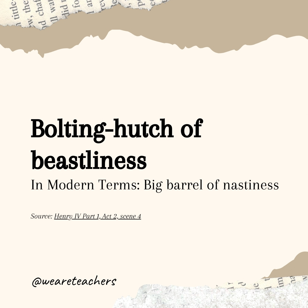 Bolting-hutch of beastliness Bolting-hutch of beastliness- Shakespearean insults