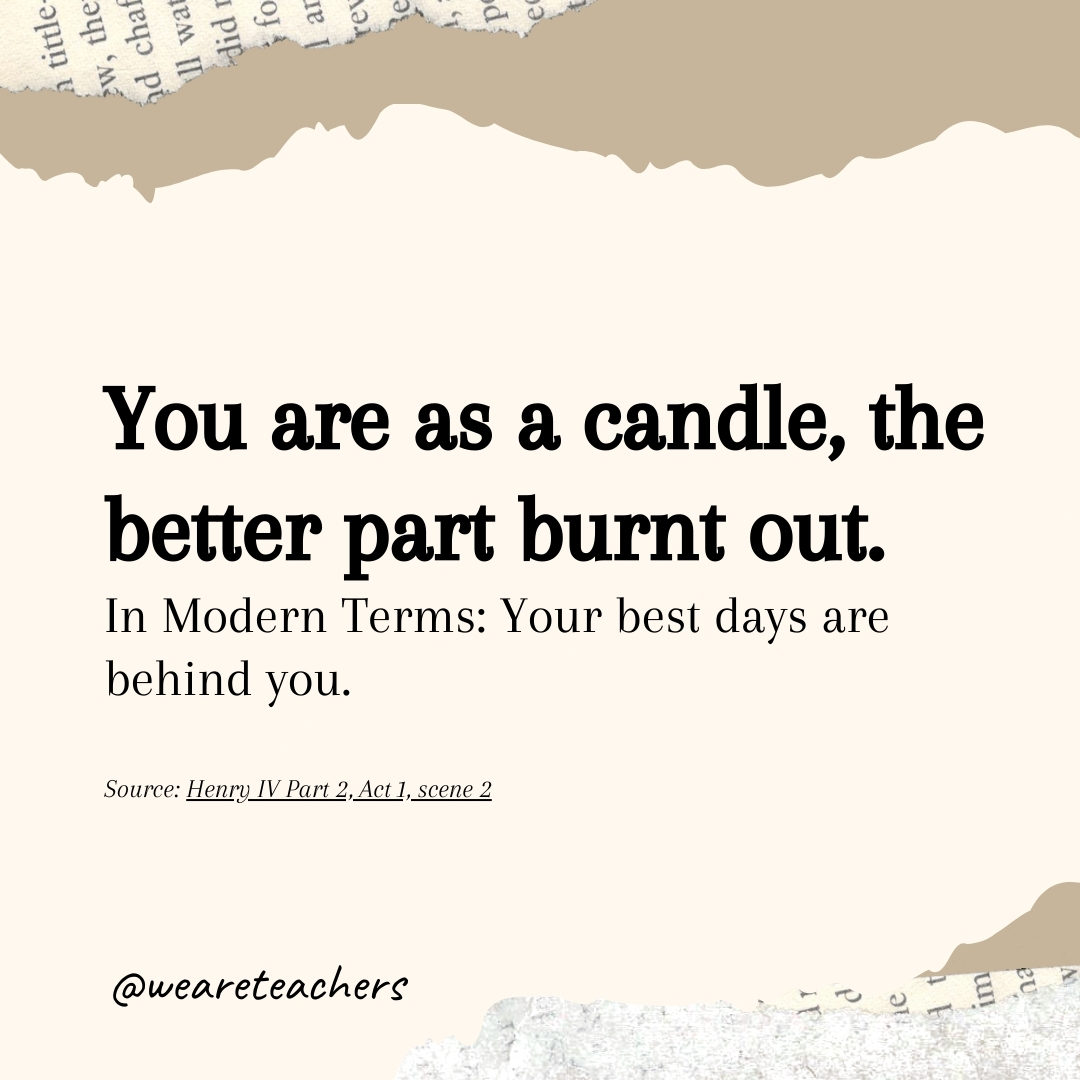 You are as a candle, the better part burnt out. You are as a candle, the better part burnt out.