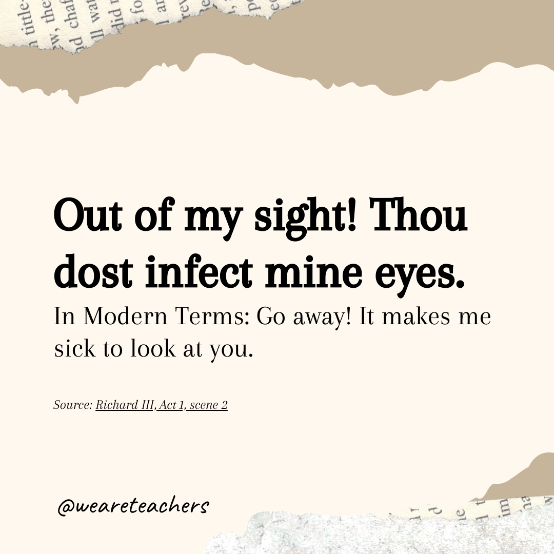 Out of my sight! Thou dost infect mine eyes. Out of my sight! Thou dost infect mine eyes.