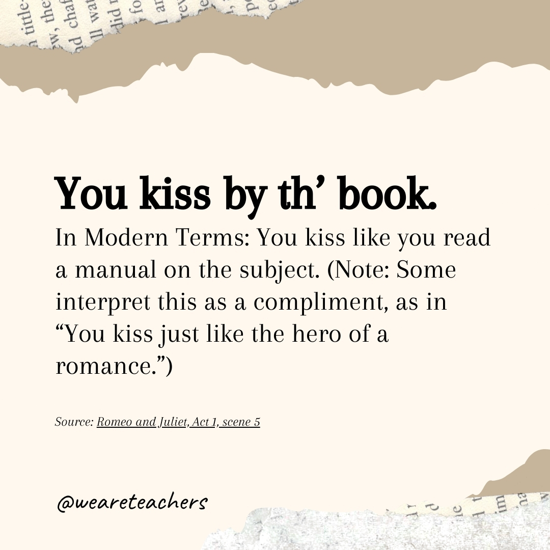 You kiss by th’ book. You kiss by th' book.- Shakespearean insults