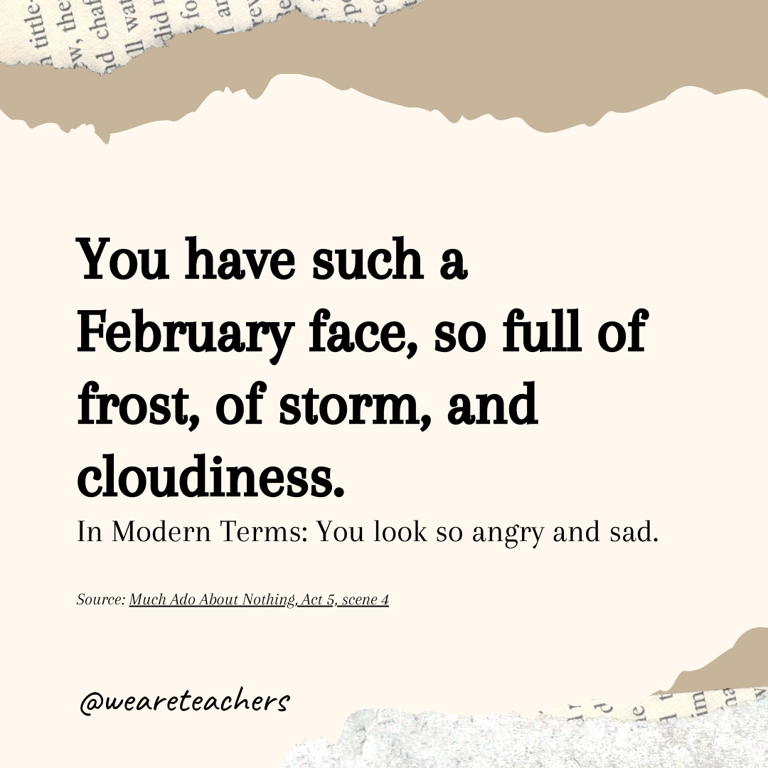 You have such a February face, so full of frost, of storm, and cloudiness. You have such a February face, so full of frost, of storm, and cloudiness.
