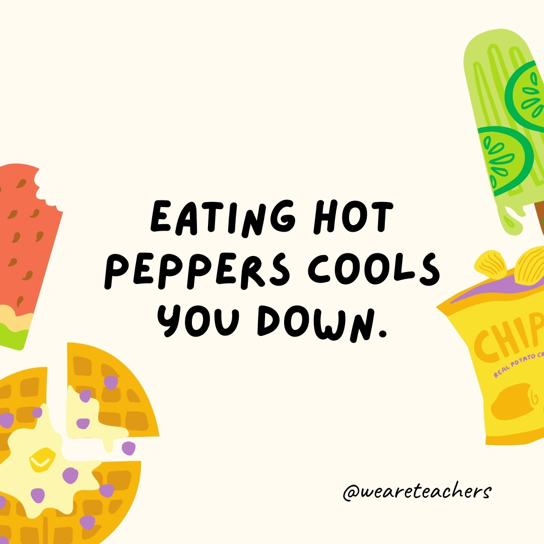 Eating hot peppers cools you down. Eating spicy food increases perspiration, which cools the body down, making it a common ingredient in hot countries. Eating hot peppers cools you down. Eating spicy food increases perspiration, which cools the body down, making it a common ingredient in hot countries.- fun food facts