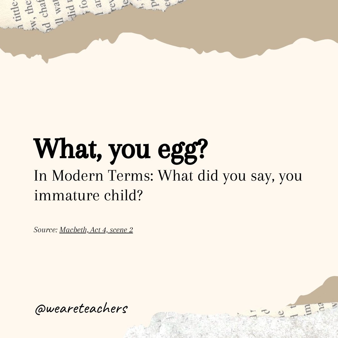What, you egg? What, you egg?- Shakespearean insults