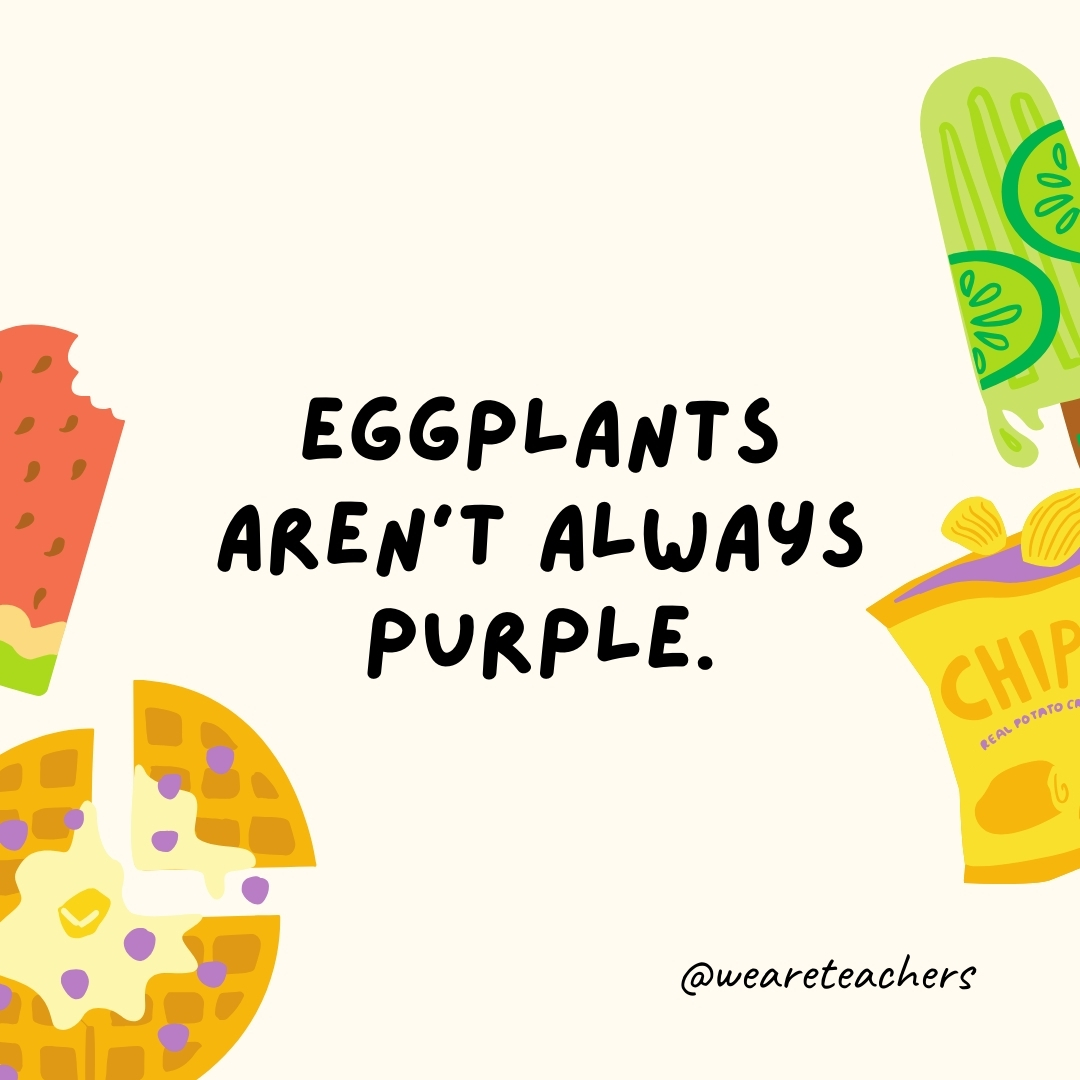 Eggplants aren’t always purple. They can come in a range of colors, including orange, green, and even white. Eggplants aren't always purple. They can come in a range of colors, including orange, green, and even white.- fun food facts