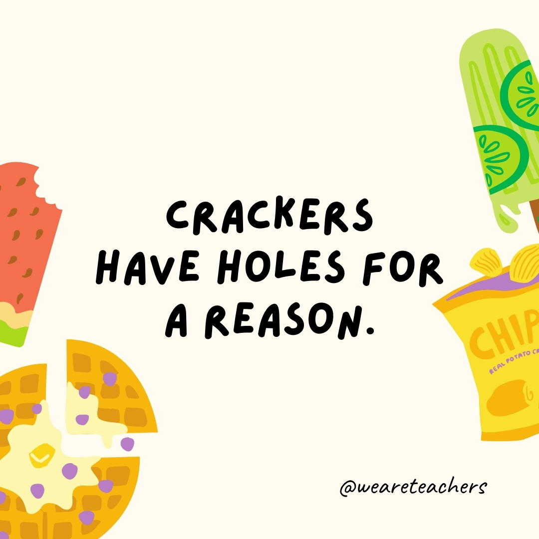 Crackers have holes for a reason. Crackers have holes for a reason.