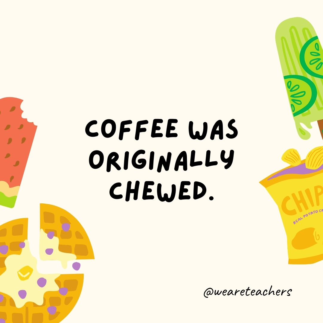 Coffee was originally chewed. Coffee was originally chewed.- fun food facts