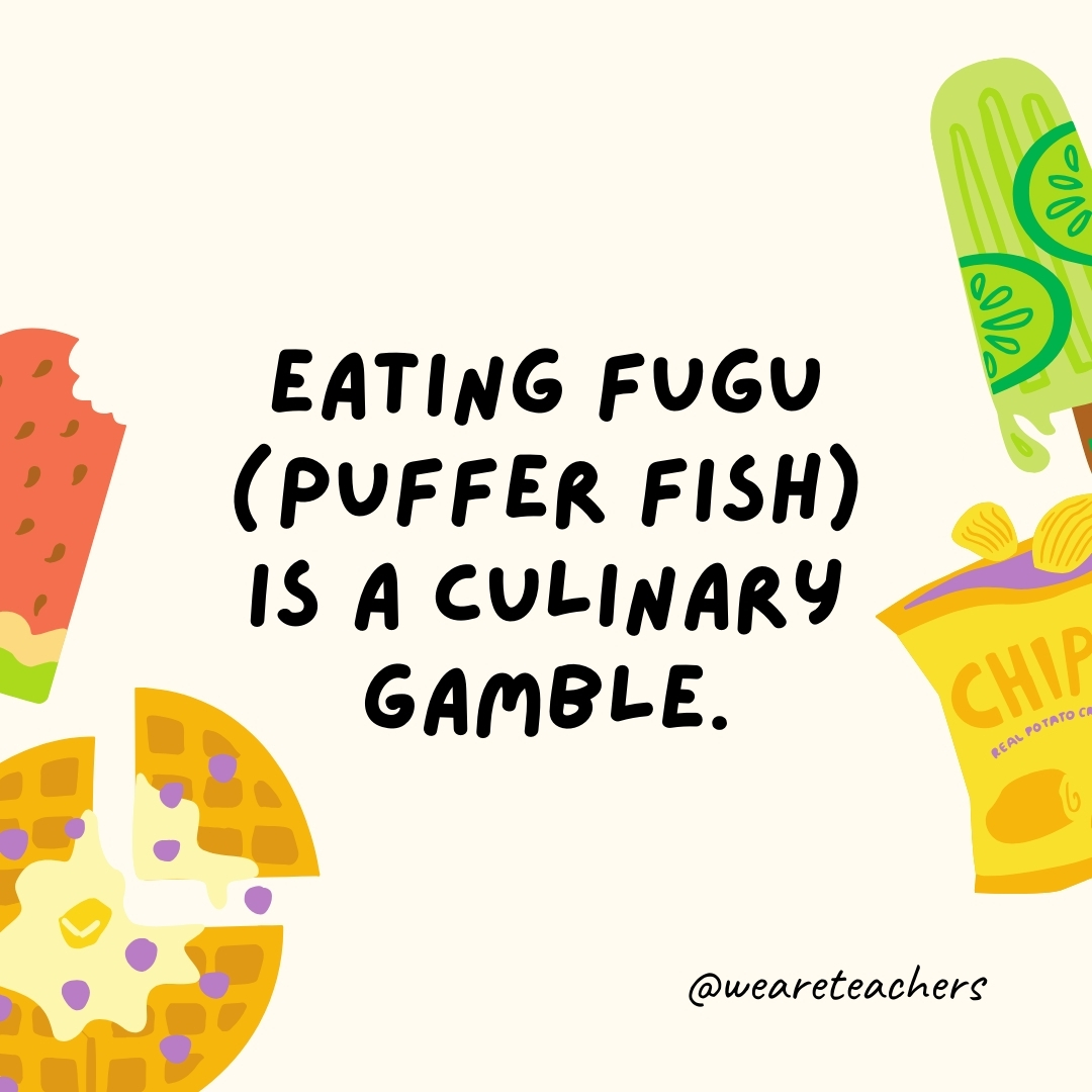 Eating fugu (puffer fish) is a culinary gamble. Eating fugu (puffer fish) is a culinary gamble.- fun food facts