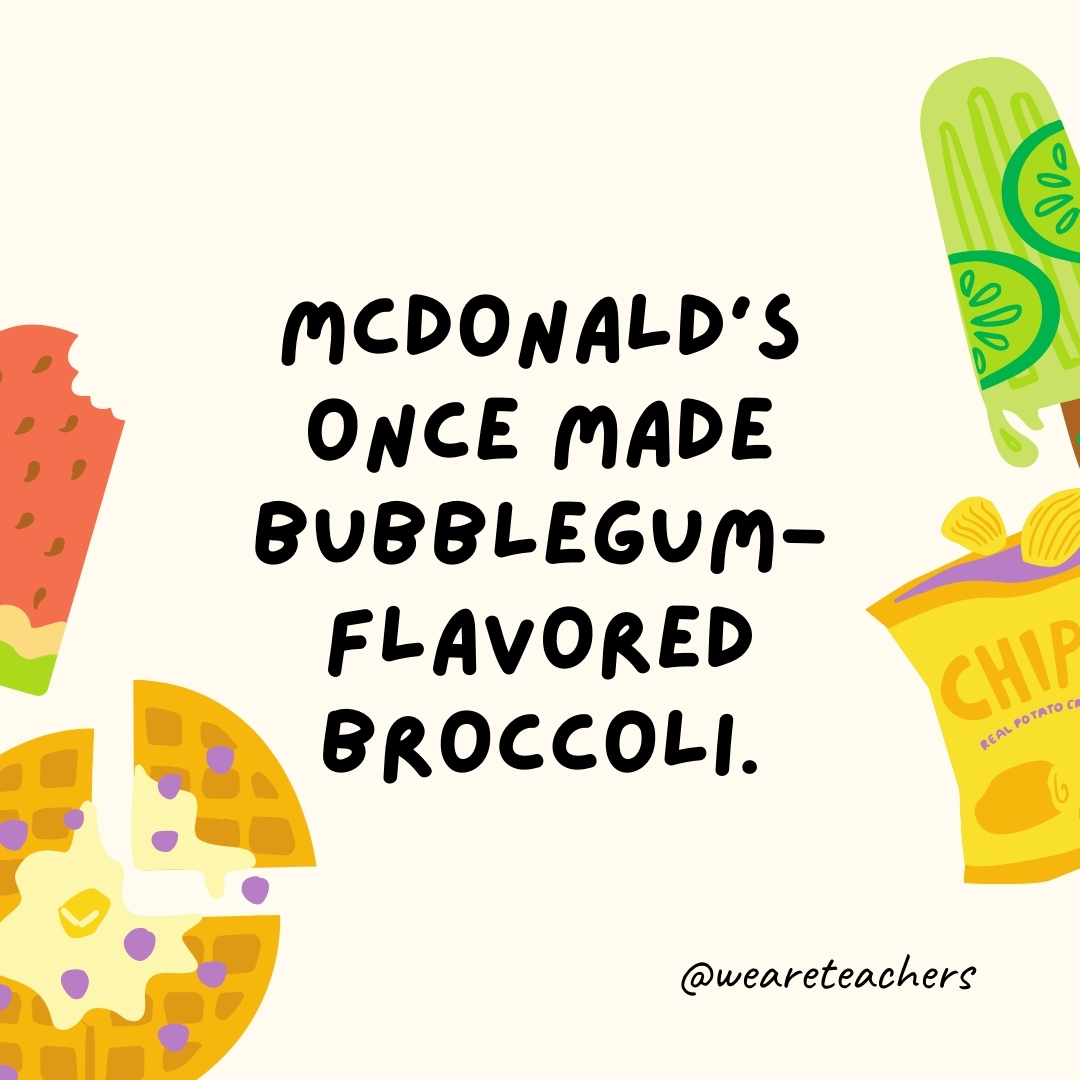 McDonald’s once made bubblegum-flavored broccoli. McDonald's once made bubblegum-flavored broccoli.