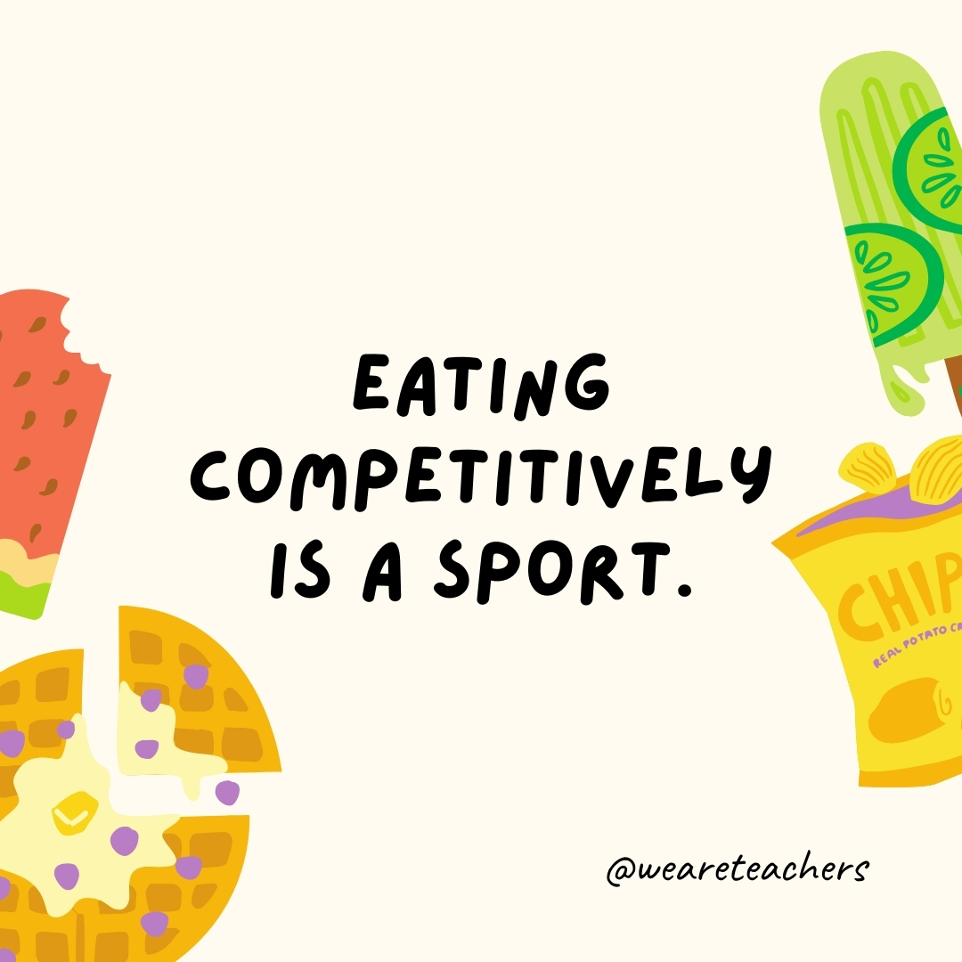 Eating competitively is a sport. Eating competitively is a sport.