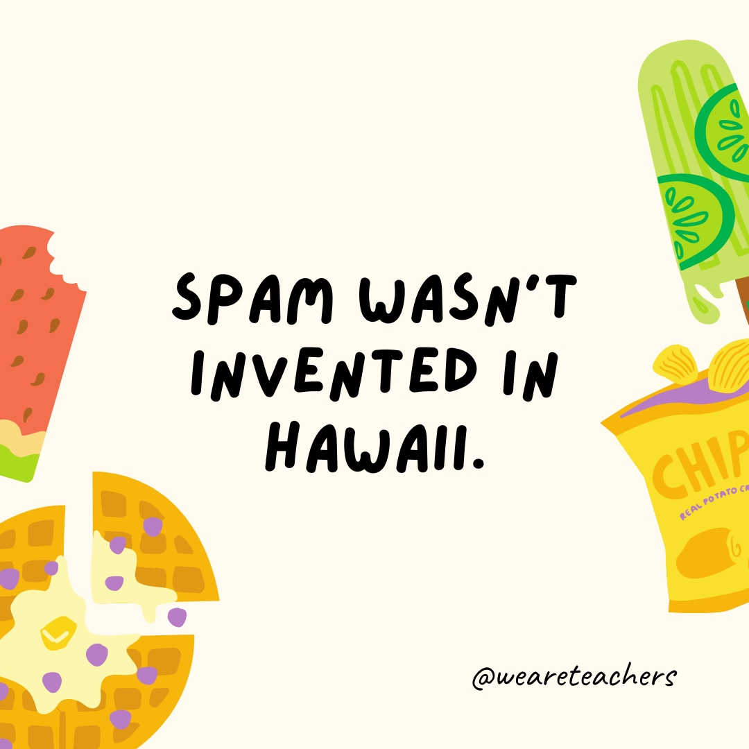 Spam wasn’t invented in Hawaii. Spam wasn't invented in Hawaii.