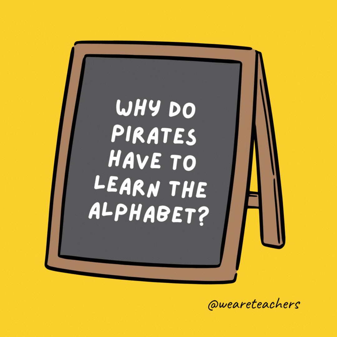 Why do pirates have to learn the alphabet? If they don’t, they’ll be lost at C. Why do pirates have to learn the alphabet? If they don't, they'll be lost at C.
