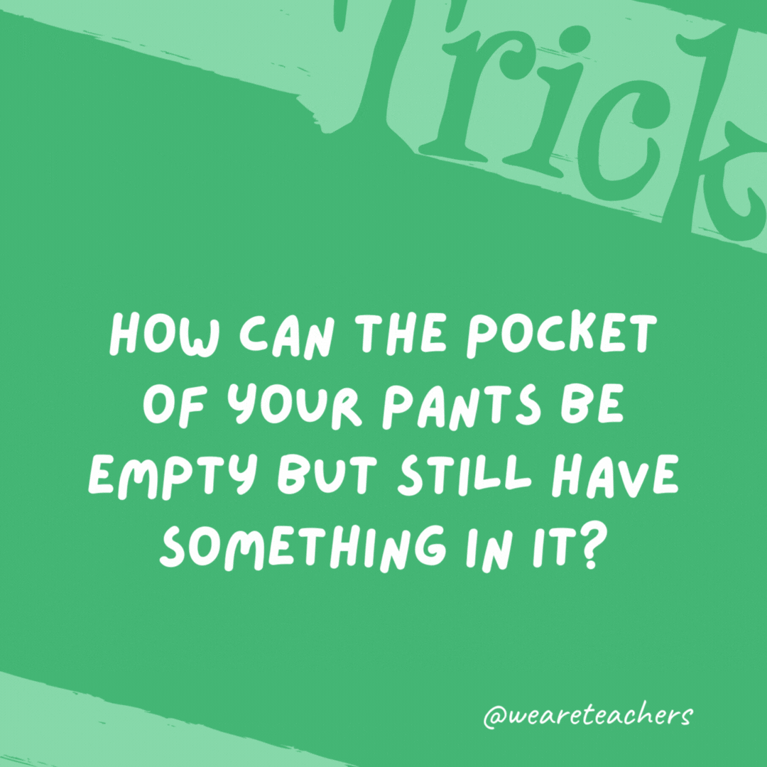 How can the pocket of your pants be empty but still have something in it? When the something is a hole. How can the pocket of your pants be empty but still have something in it?
When the something is a hole.