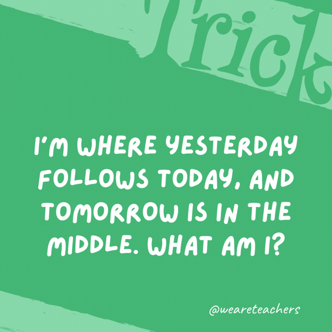 I’m where yesterday follows today, and tomorrow is in the middle. What am I? The dictionary. I’m where yesterday follows today, and tomorrow is in the middle. What am I?
The dictionary.
