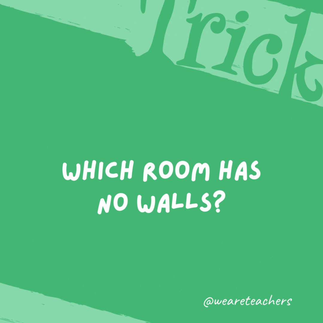 Which room has no walls? A mushroom. Which room has no walls?
A mushroom.