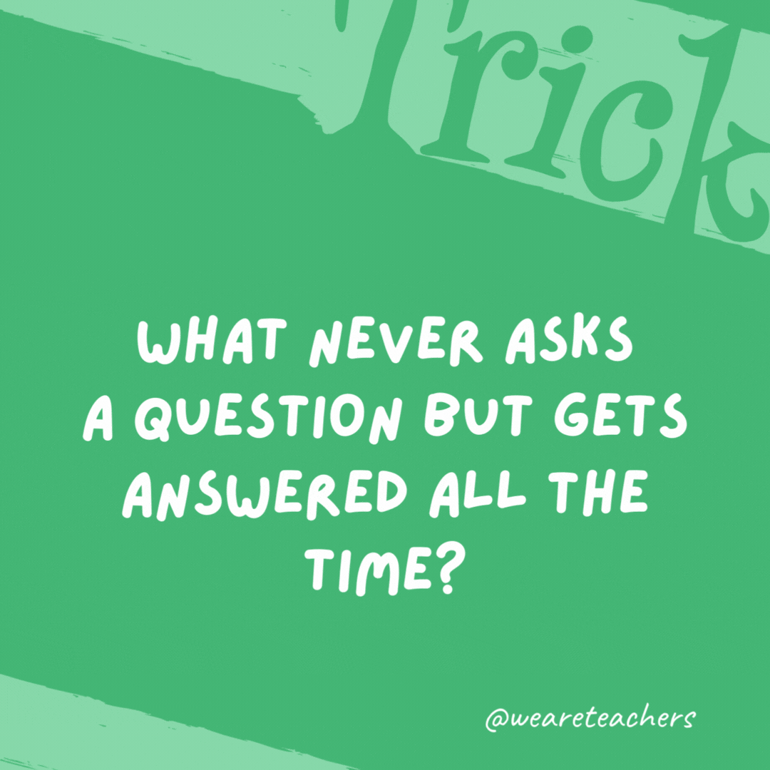 What never asks a question but gets answered all the time? A telephone. What never asks a question but gets answered all the time? A telephone.- trick questions
