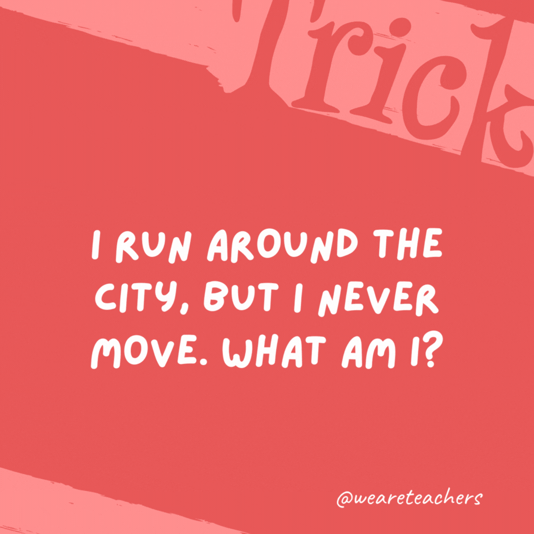How can you drop a raw egg onto a concrete floor and not crack it? Concrete floors are very hard to crack. I run around the city, but I never move. What am I?
A wall.