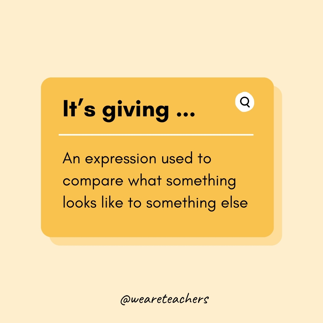 It’s giving … An expression used to compare what something looks like to something else It’s giving ...
An expression used to compare what something looks like to something else- Teen Slang