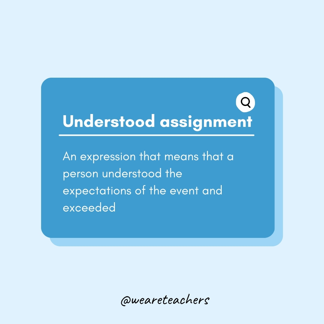 Understood the assignment An expression that means that a person understood the expectations of the event and exceeded Understood the assignment
An expression that means that a person understood the expectations of the event and exceeded