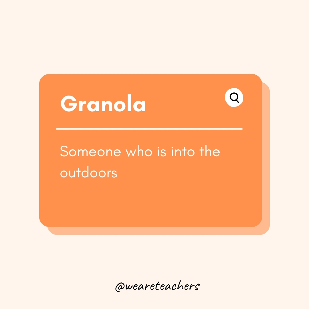 Granola Someone who is into the outdoors Granola
Someone who is into the outdoors- Teen Slang