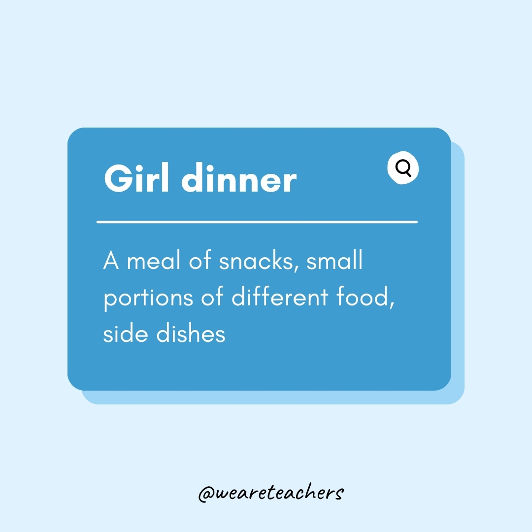 Girl dinner A meal of snacks, small portions of different food, side dishes Girl dinner
A meal of snacks, small portions of different food, side dishes- Teen Slang