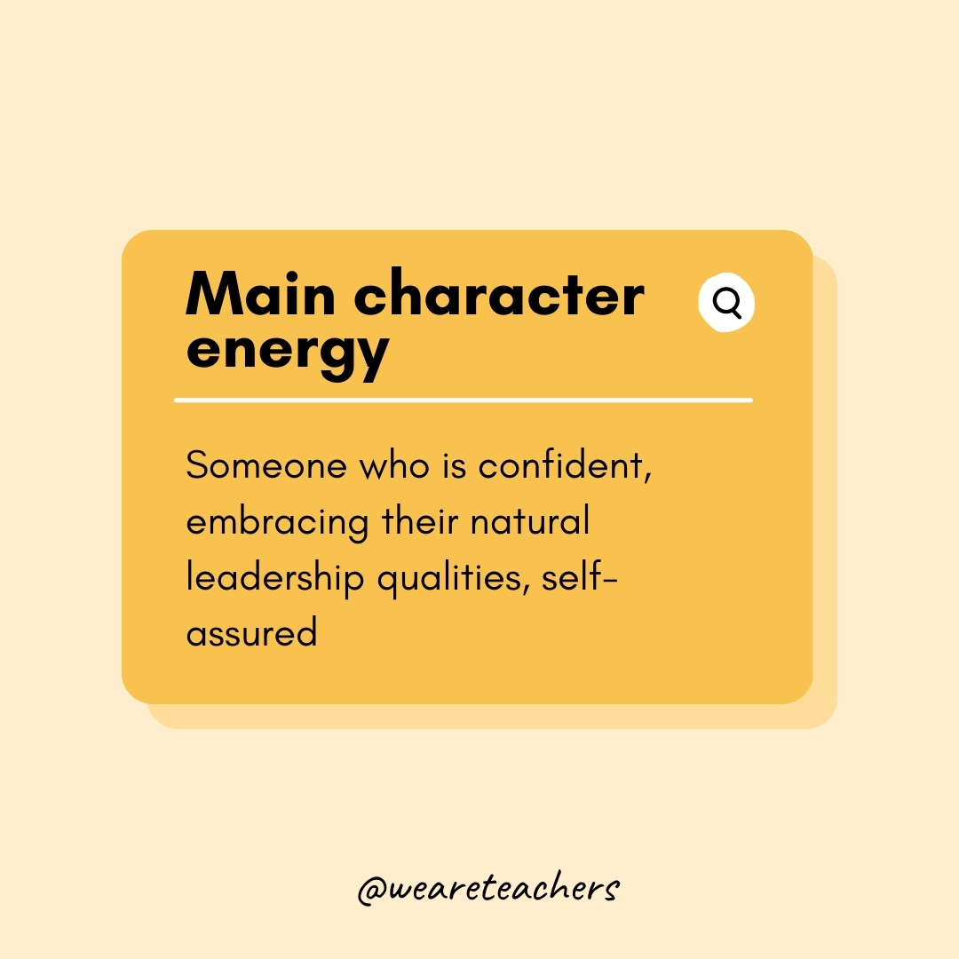 Main character energy Someone who is confident, embracing their natural leadership qualities, self-assured Main character energy
Someone who is confident, embracing their natural leadership qualities, self-assured- Teen Slang