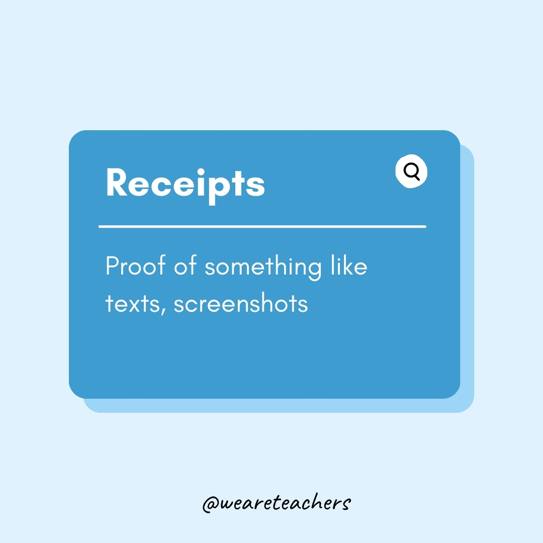 Receipts Proof of something like texts, screenshots Receipts
Proof of something like texts, screenshots- Teen Slang