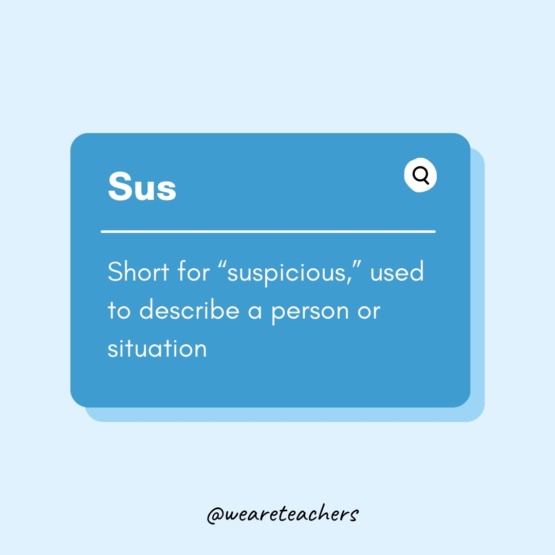 Sus Short for “suspicious,” used to describe a person or situation Sus
Short for “suspicious,” used to describe a person or situation