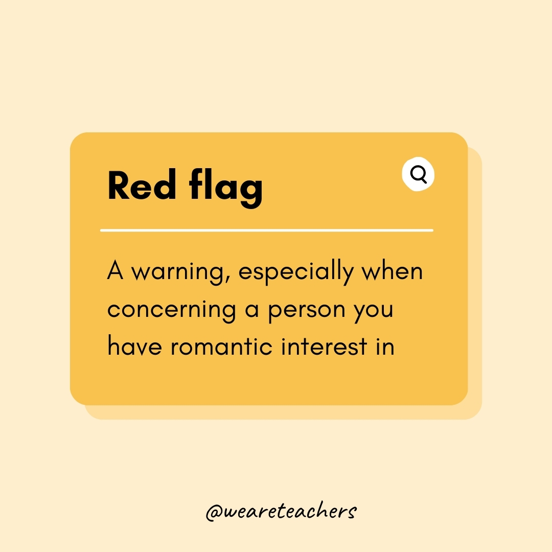 Red flag A warning, especially when concerning a person you have romantic interest in Red flag A warning, especially when concerning a person you have romantic interest in
