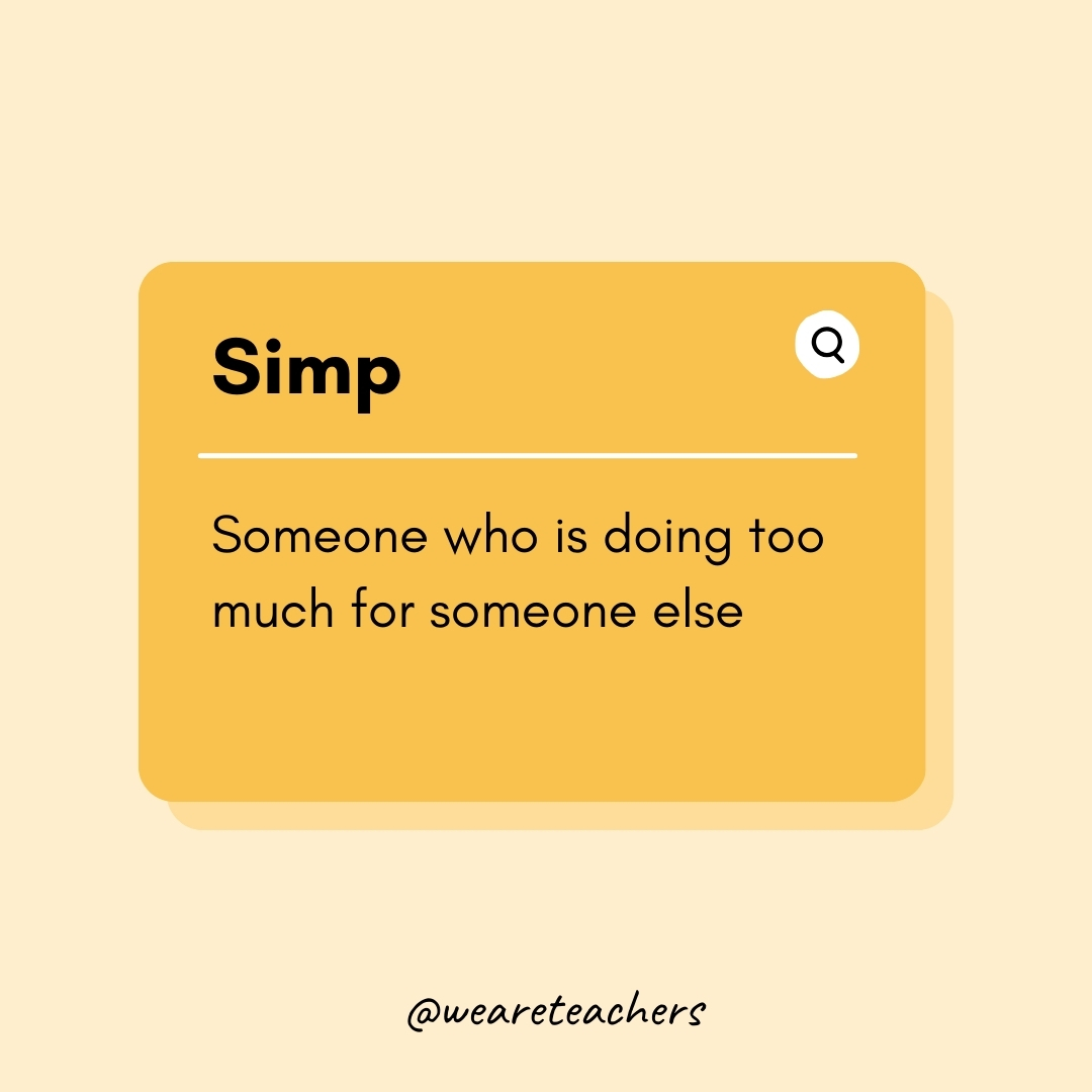 Simp Someone who is doing too much for someone else Simp
Someone who is doing too much for someone else