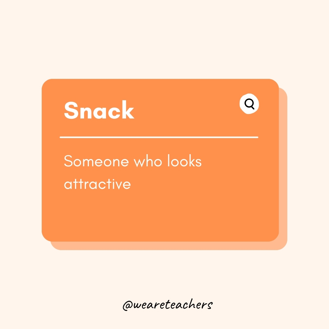 Snack Someone who looks attractive Snack
Someone who looks attractive
